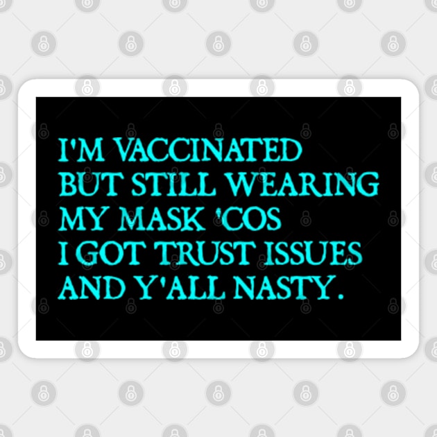 I'm Vaccinated But Still Wearing My Mask 'Cos Y'all Nasty Magnet by  hal mafhoum?